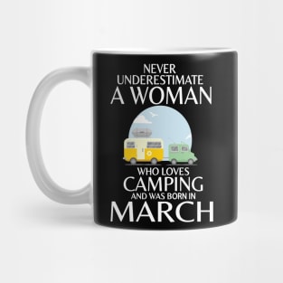 Never Underestimate A Woman Wo Loves Camping And Was Born In March Happy Birthday Campers Mug